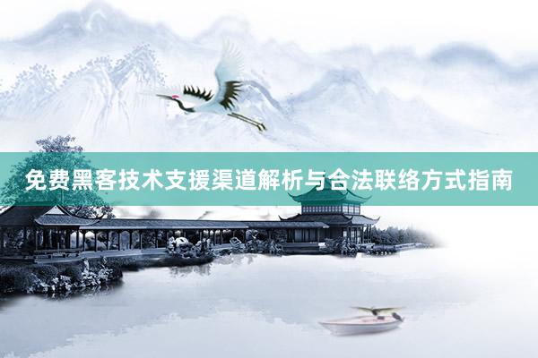 免费黑客技术支援渠道解析与合法联络方式指南